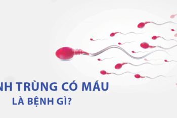 Tinh trùng có máu là bệnh gì?